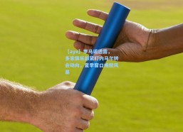 【ayx】罗马诺透露，多家俱乐部紧盯内马尔转会动向，夏季窗口或掀风暴