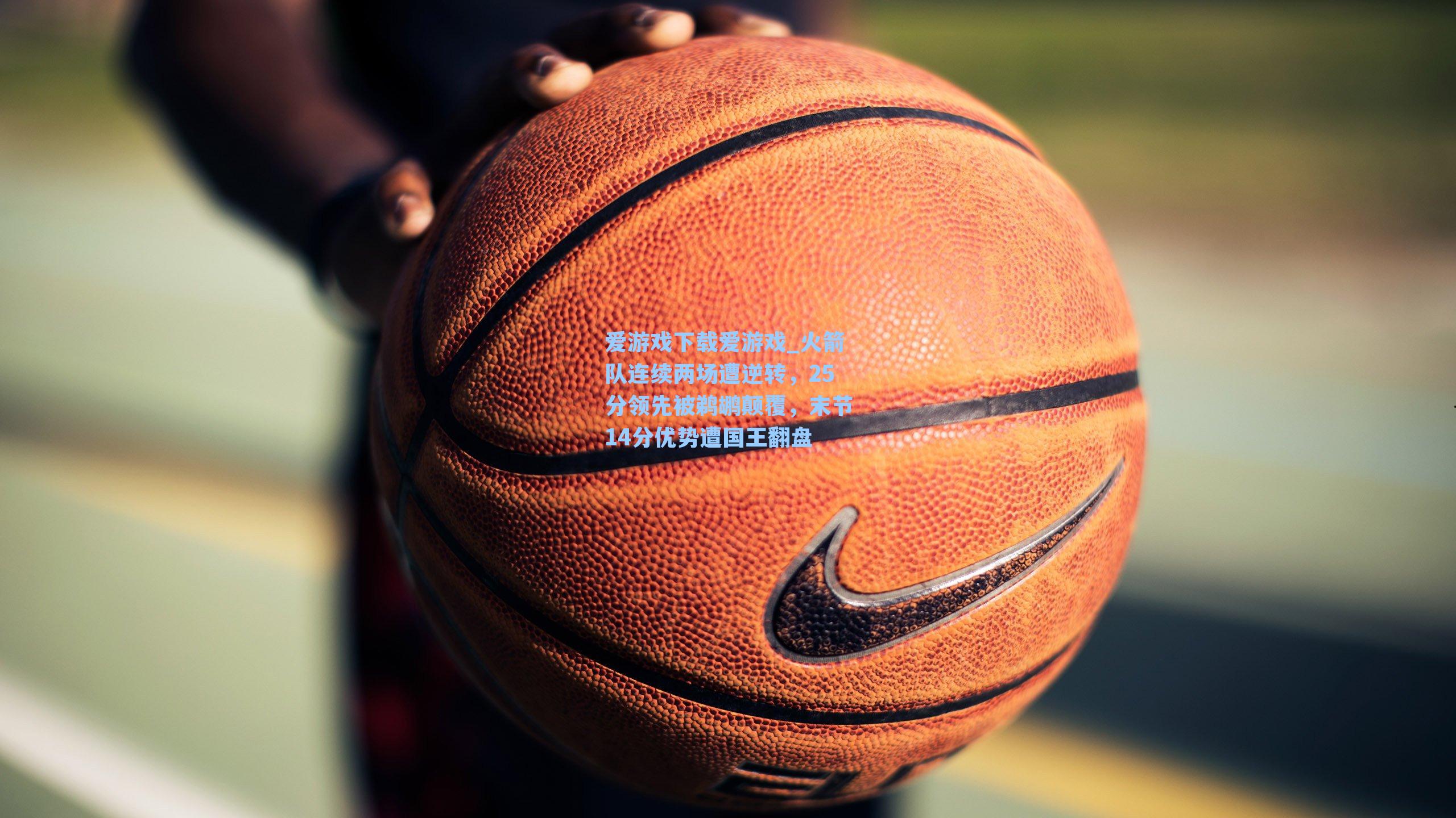 火箭队连续两场遭逆转,25分领先被鹈鹕颠覆,末节14分优势遭国王翻盘